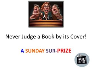 Never Judge a Book by its Cover! 
A SUNDAY SUR-PRIZE 
 