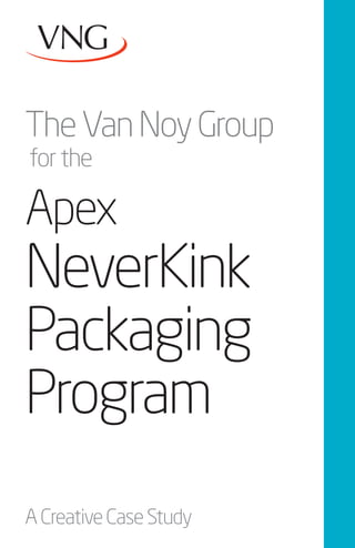 The Van Noy Group
for the

Apex
NeverKink
Packaging
Program
A Creative Case Study
 