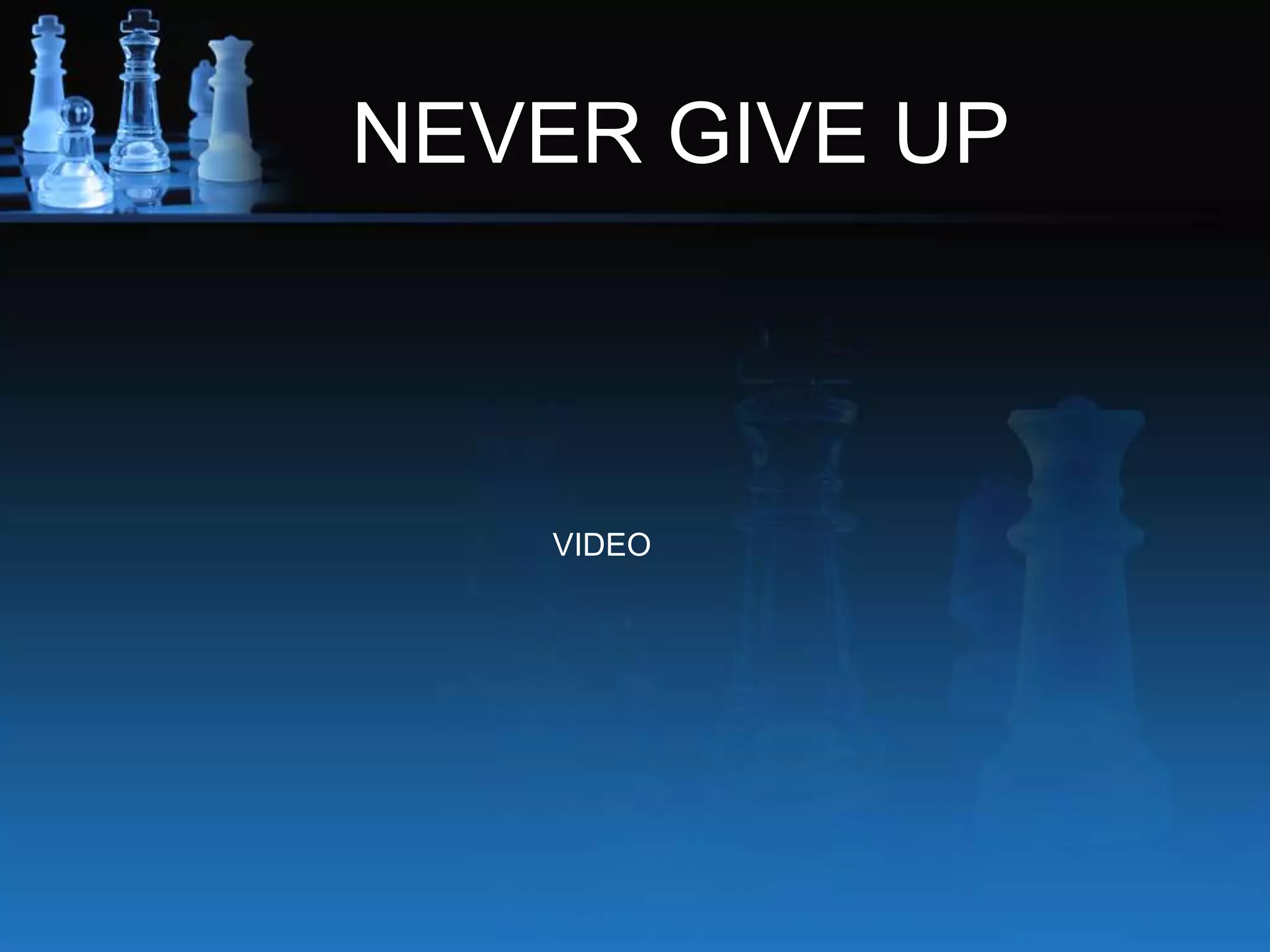 NEVER GIVE UP
VIDEO
 