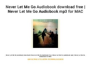 Never Let Me Go Audiobook download free |
Never Let Me Go Audiobook mp3 for MAC
Never Let Me Go Audiobook download | Never Let Me Go Audiobook free | Never Let Me Go Audiobook mp3 | Never Let Me Go
Audiobook for MAC
LINK IN PAGE 4 TO LISTEN OR DOWNLOAD BOOK
 