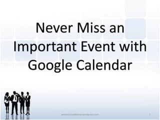 Never Miss an
Important Event with
Google Calendar
www.tincrediblevp.wordpress.com 1
 