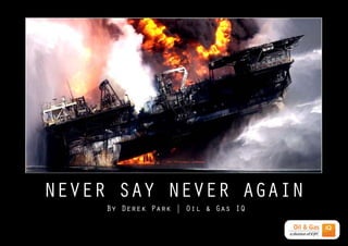NEVER SAY NEVER AGAIN
     By Derek Park | Oil & Gas IQ
 