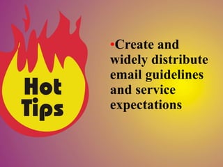 •Create and
widely distribute
email guidelines
and service
expectations
 
