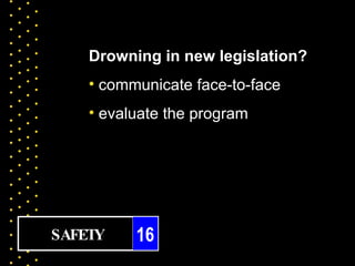 Drowning in new legislation?
    • communicate face-to-face
    • evaluate the program




SAFETY    16
 