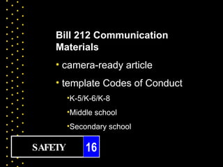 Bill 212 Communication
    Materials
    • camera-ready article
    • template Codes of Conduct
         •K-5/K-6/K-8
         •Middle school
         •Secondary school

SAFETY        16
 