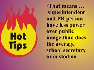 •That means …
 superintendent
and PR person
have less power
over public
image than does
the average
school secretary
or custodian
 