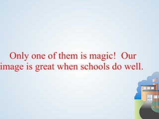 Only one of them is magic! Our
image is great when schools do well.
 
