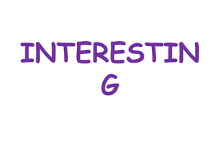 INTERESTIN
G
 