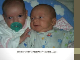 DON’TEVENTRYSNATCHINGMYSOOTHIEJAKE!
 