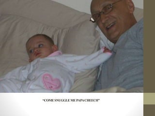 “COMESNUGGLEMEPAPACHEECH”
 