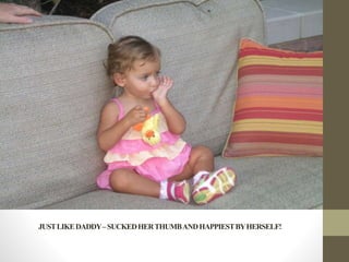 JUSTLIKEDADDY–SUCKEDHERTHUMBANDHAPPIESTBYHERSELF!
 