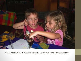 UNUSUALSHARINGINPEACE!THANKSTOJAKE’SJEDIMINDTRICKINGRILEY!
 