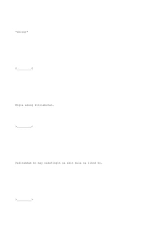 *shiver*
0_________0
Bigla akong kinilabutan.
>_________<
Pakiramdam ko may nakatingin sa akin mula sa likod ko.
>_________>
 