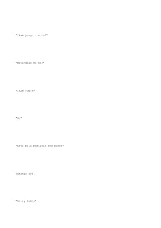 "Ikaw yung... solo?"
"Natandaan mo na?"
"IKAW YON?!"
"Oo"
"Kaya pala pamilyar ang boses"
Tumango sya.
"Sorry Hubby"
 