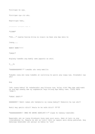 Tinitigan ko sya.
Tinitigan nya rin ako.
Nagtitigan kami,
........ ....... ... .
"OIRNK"
"Uhh..." naging kasing bilog na siguro ng bwan ang mga mata ko
Isang,...
BABOY RAMO!!!!!
"ORGH!"
Biglang tumakbo ang baboy ramo papunta sa akin.
0___0;
"AAAAAAAAAHHH!!" tumakbo ako nang mabilis
Tumakbo lang ako nang tumakbo at naririnig ko parin ang ingay nya. Hinahabol nya
ako!
Ang
laki nyang baboy! At nakakatakot ang hitsura nya, kulay itim! May mga sabi-sabi
na ang mga aswang daw ay nagbabalat kayo bilang mga baboy ramo. TOTOO KAYA
'YON?!!
"ORGH! ORGF!!"
AAAAAAHH!! Bakit naman ako hahabulin ng isang baboy?! Kakainin ba nya ako?!
Bakit may ganito dito?! Akala ko ba safe dito?! TT^TT
"AAAAAAAAAHHH!! HWAG MO AKONG HABULIN!!!!" sigaw ko habang tumatakbo
Napatakbo ako sa isang direksyon kung saan puro puno, damo at bato na ang
tinatakbuhan ko. Nawala na ako sa trail! Pero sa ngayon wala akong pakialam. Ang
mahalaga makatakbo ako palayo sa baboy na 'yon!
 