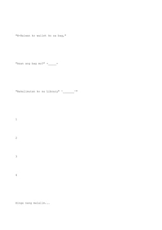 "N-Naiwan ko wallet ko sa bag,"
"Asan ang bag mo?" -_____-
"Nakalimutan ko sa Library" ^_______^"
1
2
3
4
Hinga nang malalim...
 
