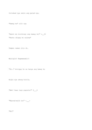 Inilahad nya sakin ang palad nya.
"Kamay mo" ulit nya
"Bakit mo hinihingi ang kamay ko?" o__0?
"Basta ibigay mo nalang"
Temper naman nito oh.
Mainipin? Nagmamadali?
"Oh.." binigay ko sa kanya ang kamay ko
Bigla nya akong hinila.
"Wah! Saan tayo pupunta?" 0___0
"Mag-wa-walk out" -___-
"Eh?"
 
