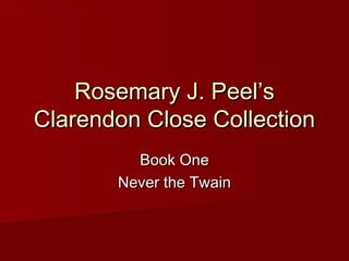 Rosemary J. Peel’sRosemary J. Peel’s
Clarendon Close CollectionClarendon Close Collection
Book OneBook One
Never the TwainNever the Twain
 