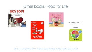 Other books: Food for Life
http://www.simplebites.net/11-childrens-books-that-help-build-a-healthy-food-culture/
 
