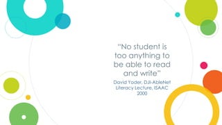 Click to edit
Master title style
“No student is
too anything to
be able to read
and write”
David Yoder, DJI-AbleNet
Literacy Lecture, ISAAC
2000
 