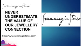 NEVER
UNDERESTIMATE
THE VALUE OF
OUR JEWELLERY
CONNECTION
https://www.swimminginstones.com/
 
