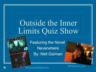 Outside the Inner Limits Quiz Show Featuring the Novel  Neverwhere By: Neil Gaiman BarnesandNoble.com NeilGaiman.com 