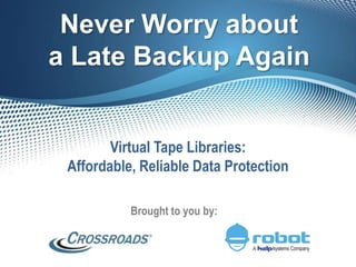Never Worry about
a Late Backup Again
Virtual Tape Libraries:
Affordable, Reliable Data Protection
Brought to you by:
A /systems Company
 