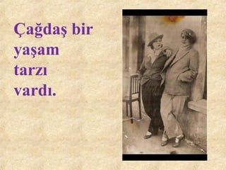 Çağdaş bir
yaşam
tarzı
vardı.
 