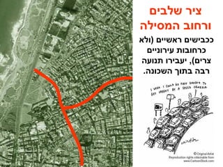 ‫שלבים‬ ‫ציר‬
‫המסילה‬ ‫ורחוב‬
‫)ולא‬ ‫ראשיים‬ ‫ככבישים‬
‫עירוניים‬ ‫כרחובות‬
‫תנועה‬ ‫יעבירו‬ ,(‫צרים‬
.‫השכונה‬ ‫בתוך‬ ‫רבה‬
 