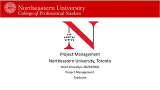 Project Management
Northeastern University, Toronto
Nevil Chovatiya- 002929900
Project Management
Graduate
 