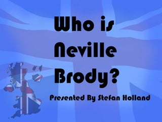 Who is Neville Brody? Presented By Stefan Holland 