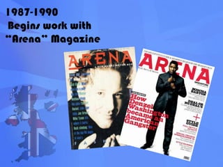 1987-1990  Begins work with “Arena” Magazine