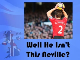 Well He Isn't This Neville?