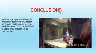 CONCLUSIONS 
Advantages gained through 
strategic reinvention, better 
decision making and deeper 
collaboration for our staff will 
enable this project to be 
successful. 
 