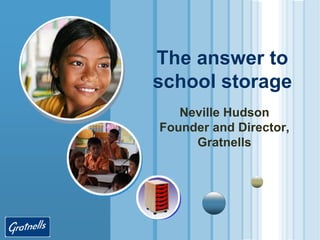 The answer to school storage 
Neville Hudson Founder and Director, Gratnells  