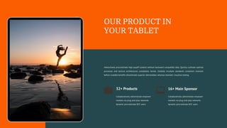 OUR PRODUCT IN
YOUR TABLET
Interactively procrastinate high-payoff content without backward compatible data. Quickly cultivate optimal
processes and tactical architectures completely iterate. Globally incubate standards compliant channels
before scalable benefits disseminate superior deliverables whereas dramatic visualize testing.
16+ Main Sponsor
Collaboratively administrate empower
markets via plug-and-play networks
dynamic procrastinate B2C users.
32+ Products
Collaboratively administrate empower
markets via plug-and-play networks
dynamic procrastinate B2C users.
 