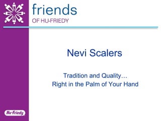 Nevi Scalers Tradition and Quality… Right in the Palm of Your Hand 