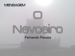 MENSAGEM




       Fernando Pessoa
 