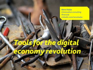 Tools for the digital
economy revolution
Nevo Hadas
&innovation consulting
@nevoda
Linkedin.com/nevohadas
 