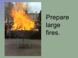 P repare large fires. 