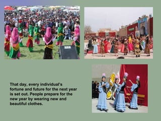 That day, every individual’s fortune and future for the next year is set out. People prepare for the new year by wearing new and beautiful clothes.  