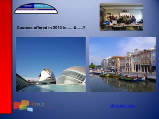 Exploitation

Courses offered in 2013 in …. & ….?

July, week 29, Spain

August, week 33, Portugal

More info here

 
