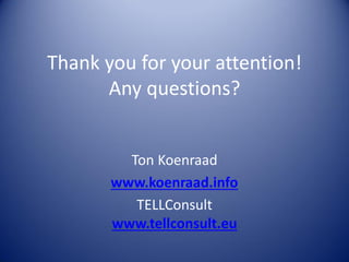 Thank you for your attention!
Any questions?
Ton Koenraad
www.koenraad.info
TELLConsult
www.tellconsult.eu

 