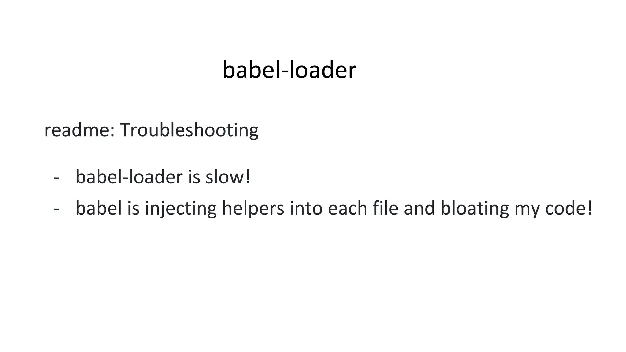 babel-loader
readme: Troubleshooting
- babel-loader is slow!
- babel is injecting helpers into each file and bloating my code!
 