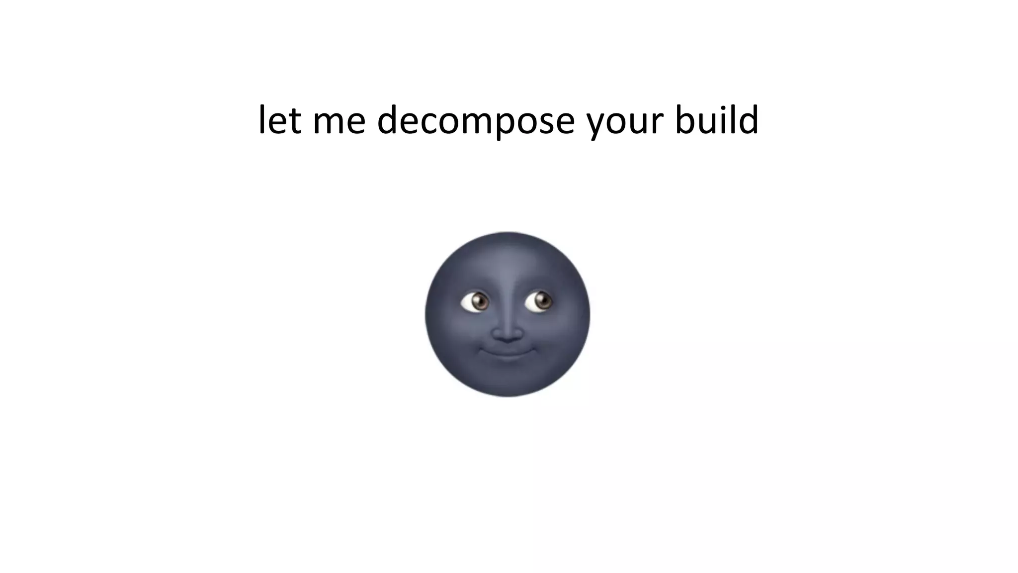 let me decompose your build
 