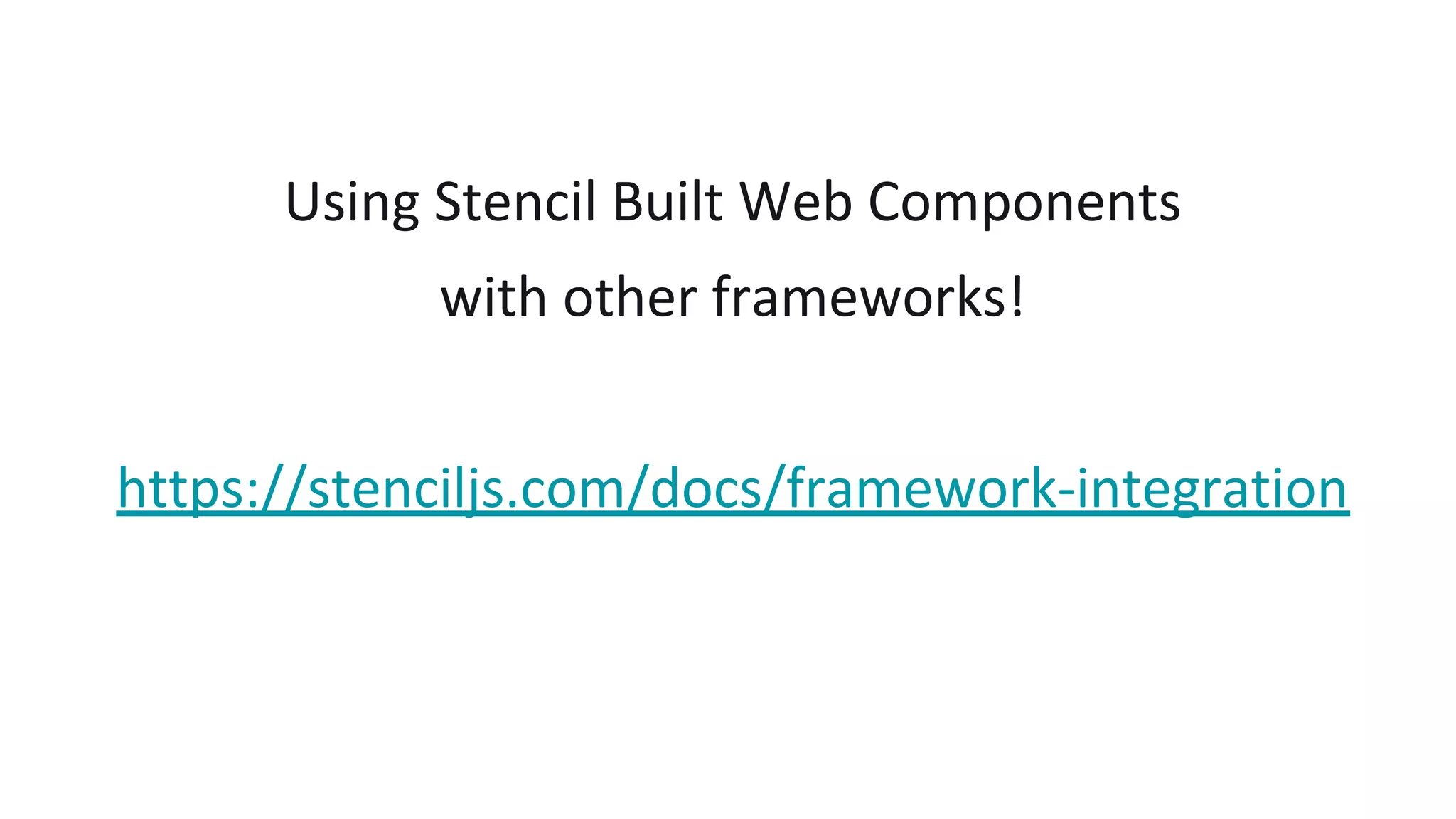 Using Stencil Built Web Components
with other frameworks!
https://stenciljs.com/docs/framework-integration
 