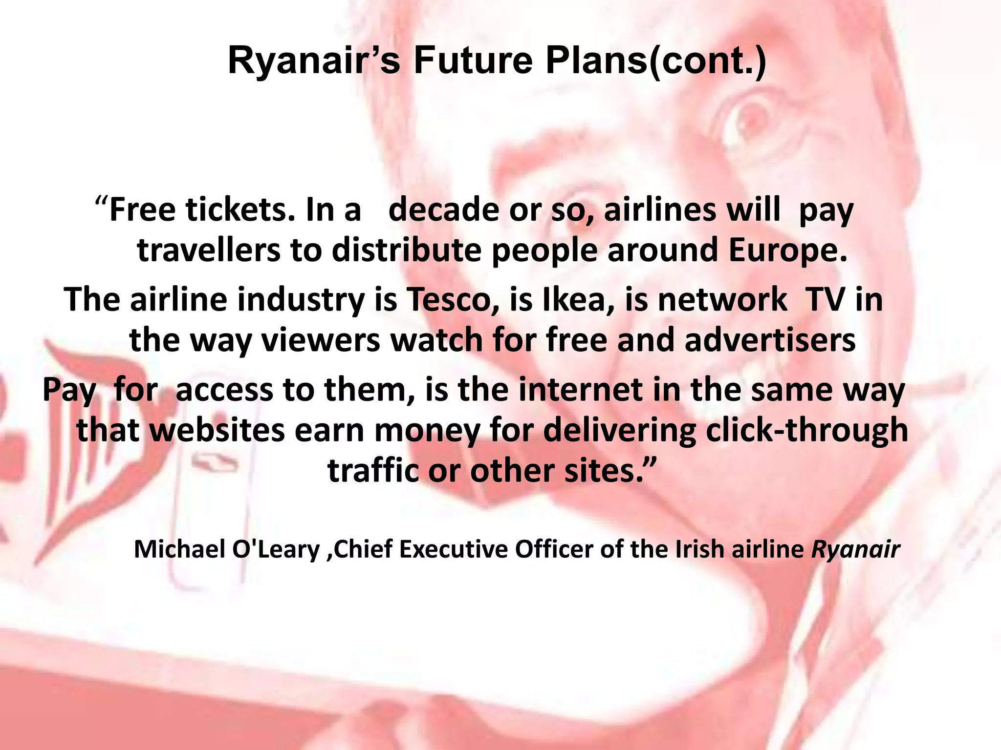Ryanair’s Future Plans  Cutting Costs No Window Blinds   No Reclining Seats ,  Leather Seats   Velcro Headrests   Carry-on Luggage Revenue Enhancement Satellite Television   Internet On-board   Rented In-flight entertainment   