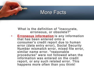 More Facts <ul><li>What is the definition of “inaccurate, erroneous, or obsolete?”   </li></ul><ul><li>Erroneous informati...
