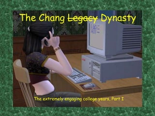 The Chang Legacy Dynasty The extremely engaging college years, Part I 