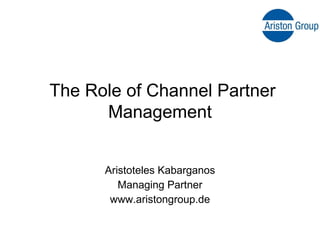 Aristoteles Kabarganos Managing Partner www.aristongroup.de The Role of Channel Partner Management 
